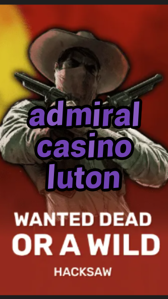 admiral casino luton-trdjkmsxjksdss.com